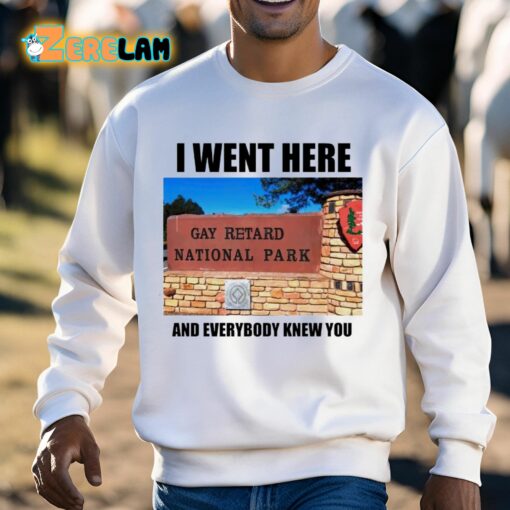 I Went Here And Everybody Knew You Gay Retard National Park Shirt