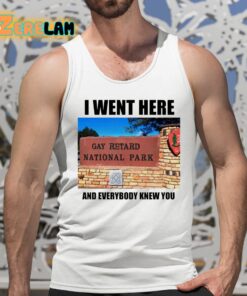 I Went Here And Everybody Knew You Gay Retard National Park Shirt 5 1