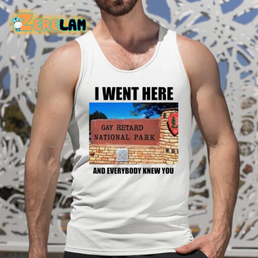 I Went Here And Everybody Knew You Gay Retard National Park Shirt