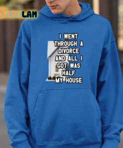 I Went Through A Divorce And All I Got Was Half My House Shirt 26 1