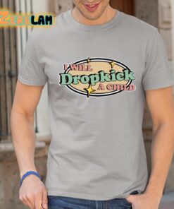 I Will Dropkick A Child Shirt 1 1