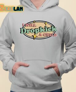 I Will Dropkick A Child Shirt 3 1