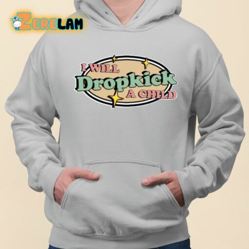 I Will Dropkick A Child Shirt