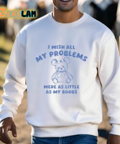 I Wish All My Problems Were As Little As My Boobs Shirt 3 1