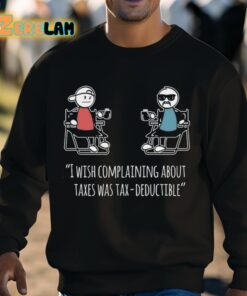 I Wish Complaining About Taxes Was Tax Deductible Shirt 3 1