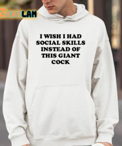 I Wish I Had Social Skills Instead Of This Giant Cock Shirt 4 1