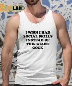 I Wish I Had Social Skills Instead Of This Giant Cock Shirt 5 1