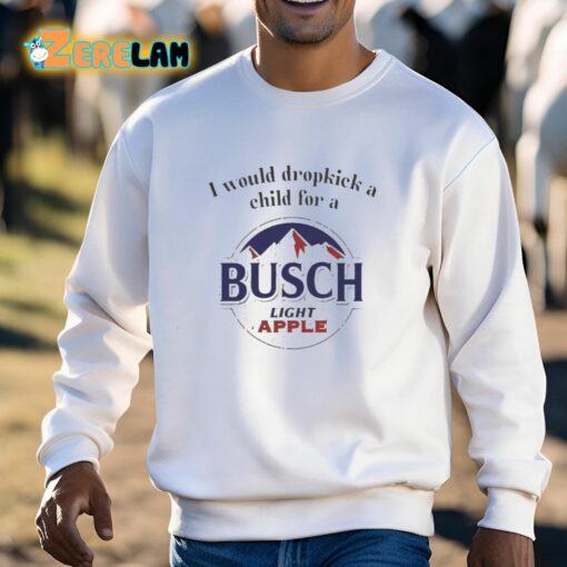 I Would Dropkick A Child For A Busch Light Apple Shirt