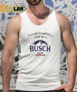 I Would Dropkick A Child For A Busch Light Apple Shirt 5 1