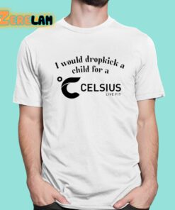 I Would Dropkick A Child For A Celsius Live Fit Shirt 1 1