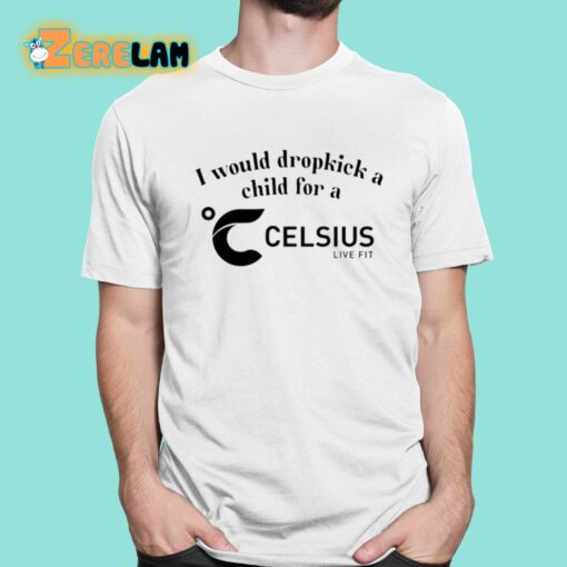 I Would Dropkick A Child For A Celsius Live Fit Shirt