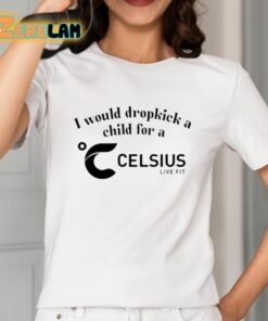 I Would Dropkick A Child For A Celsius Live Fit Shirt 2 1