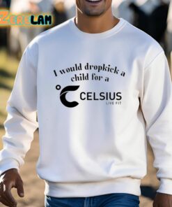 I Would Dropkick A Child For A Celsius Live Fit Shirt 3 1