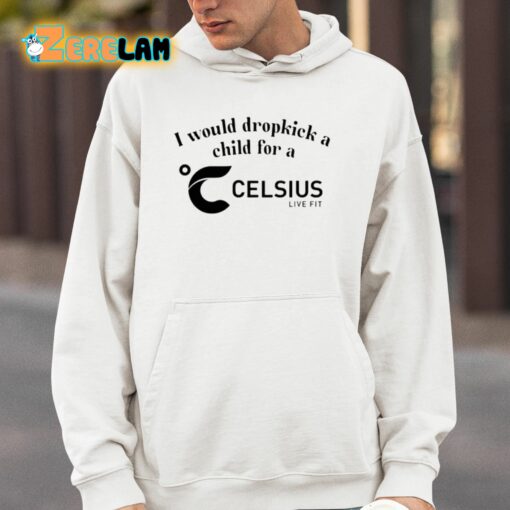 I Would Dropkick A Child For A Celsius Live Fit Shirt