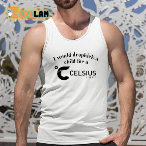 I Would Dropkick A Child For A Celsius Live Fit Shirt