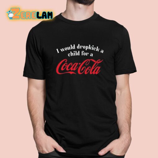 I Would Dropkick A Child For A Coca Cola Shirt