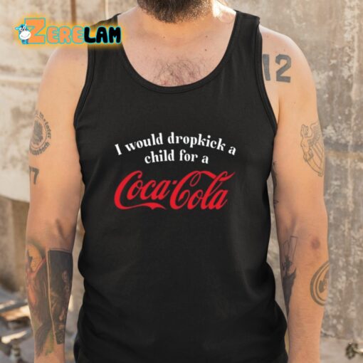 I Would Dropkick A Child For A Coca Cola Shirt