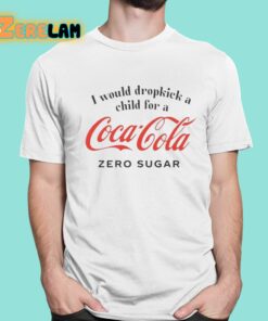 I Would Dropkick A Child For A Coke Zero Sugar Shirt