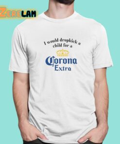 I Would Dropkick A Child For A Corona Extra Shirt