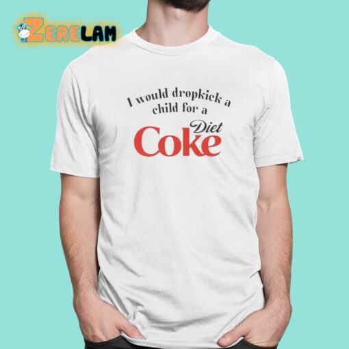 I Would Dropkick A Child For A Diet Coke Shirt