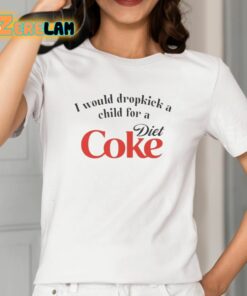 I Would Dropkick A Child For A Diet Coke Shirt 2 1