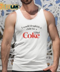 I Would Dropkick A Child For A Diet Coke Shirt 5 1