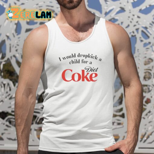 I Would Dropkick A Child For A Diet Coke Shirt