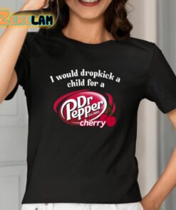 I Would Dropkick A Child For A Dr Pepper Cherry Shirt 2 1