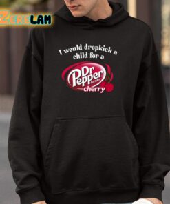 I Would Dropkick A Child For A Dr Pepper Cherry Shirt 4 1