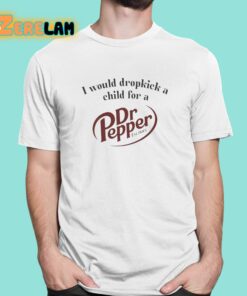 I Would Dropkick A Child For A Dr Pepper Est 1885 Shirt 1 1