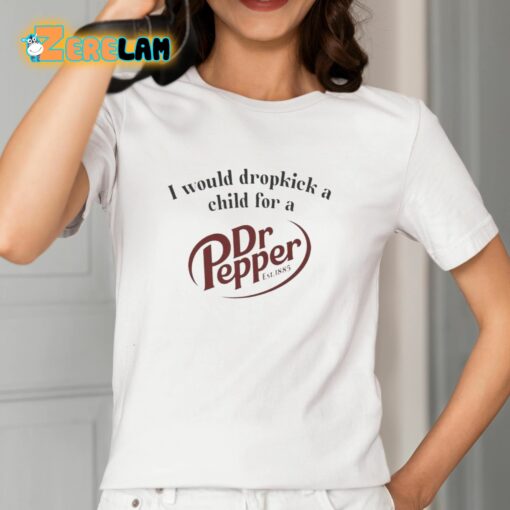 I Would Dropkick A Child For A Dr Pepper Est 1885 Shirt