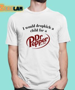 I Would Dropkick A Child For A Dr. Pepper Shirt