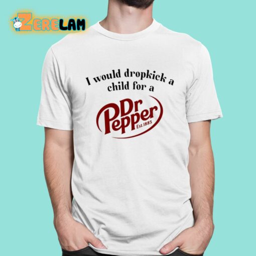 I Would Dropkick A Child For A Dr. Pepper Shirt