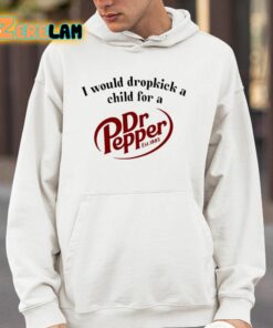 I Would Dropkick A Child For A Dr Pepper Shirt 4 1