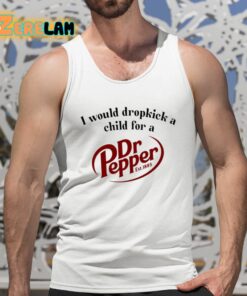 I Would Dropkick A Child For A Dr Pepper Shirt 5 1