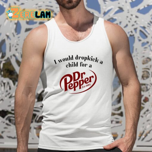 I Would Dropkick A Child For A Dr. Pepper Shirt