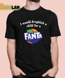 I Would Dropkick A Child For A Fanta Shirt