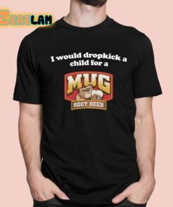 I Would Dropkick A Child For A Mug Root Beer Shirt