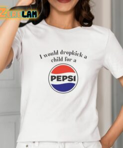 I Would Dropkick A Child For A Pepsi Logo Shirt 2 1