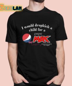 I Would Dropkick A Child For A Pepsi Max Cherry Shirt