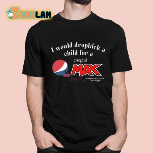 I Would Dropkick A Child For A Pepsi Max Cherry Shirt