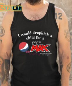 I Would Dropkick A Child For A Pepsi Max Cherry Shirt 5 1