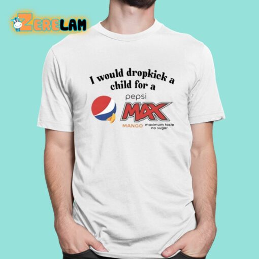 I Would Dropkick A Child For A Pepsi Max Mango Maximum Taste No Sugar Shirt