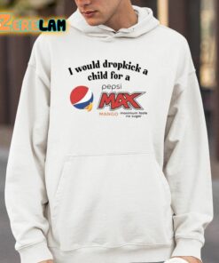 I Would Dropkick A Child For A Pepsi Max Mango Maximum Taste No Sugar Shirt 4 1