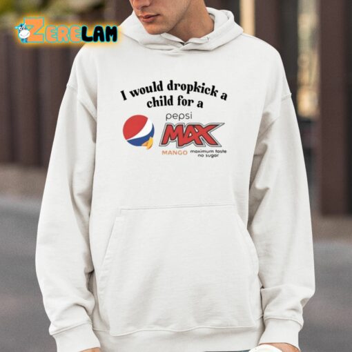 I Would Dropkick A Child For A Pepsi Max Mango Maximum Taste No Sugar Shirt