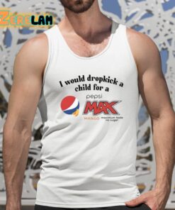 I Would Dropkick A Child For A Pepsi Max Mango Maximum Taste No Sugar Shirt 5 1