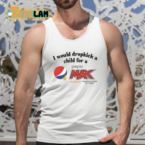 I Would Dropkick A Child For A Pepsi Max Mango Maximum Taste No Sugar Shirt