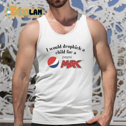 I Would Dropkick A Child For A Pepsi Max Shirt