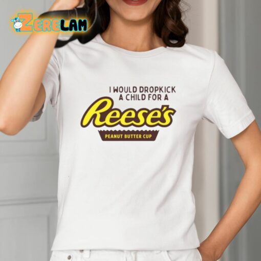 I Would Dropkick A Child For A Reese’s Peanut Butter Cup Shirt