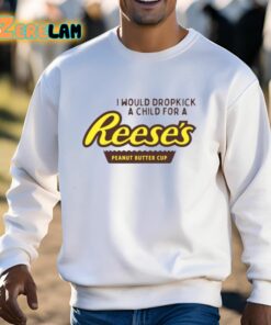 I Would Dropkick A Child For A Reeses Peanut Butter Cup Shirt 3 1